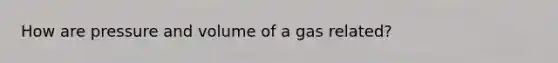 How are pressure and volume of a gas related?