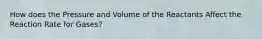 How does the Pressure and Volume of the Reactants Affect the Reaction Rate for Gases?