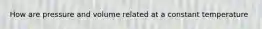 How are pressure and volume related at a constant temperature