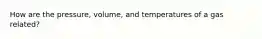 How are the pressure, volume, and temperatures of a gas related?