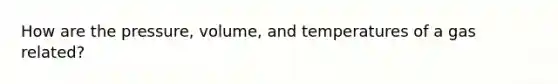 How are the pressure, volume, and temperatures of a gas related?