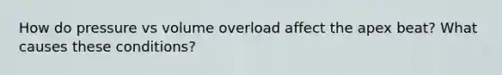 How do pressure vs volume overload affect the apex beat? What causes these conditions?