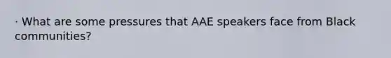 · What are some pressures that AAE speakers face from Black communities?