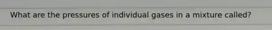 What are the pressures of individual gases in a mixture called?