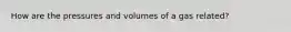 How are the pressures and volumes of a gas related?