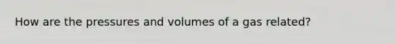 How are the pressures and volumes of a gas related?