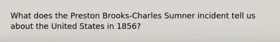 What does the Preston Brooks-Charles Sumner incident tell us about the United States in 1856?