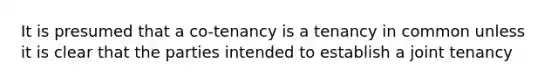 It is presumed that a co-tenancy is a tenancy in common unless it is clear that the parties intended to establish a joint tenancy