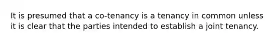 It is presumed that a co-tenancy is a tenancy in common unless it is clear that the parties intended to establish a joint tenancy.