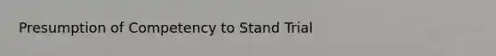 Presumption of Competency to Stand Trial