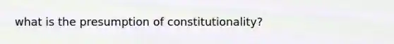 what is the presumption of constitutionality?