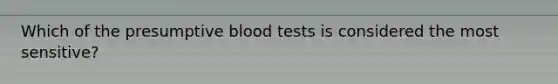 Which of the presumptive blood tests is considered the most sensitive?