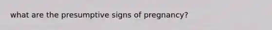 what are the presumptive signs of pregnancy?