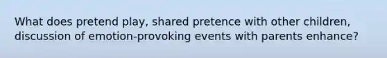 What does pretend play, shared pretence with other children, discussion of emotion-provoking events with parents enhance?