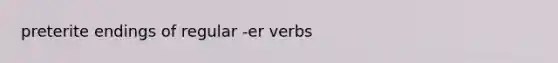 preterite endings of regular -er verbs