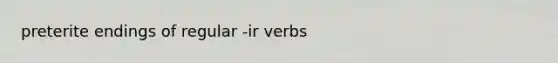 preterite endings of regular -ir verbs