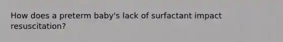 How does a preterm baby's lack of surfactant impact resuscitation?