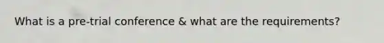 What is a pre-trial conference & what are the requirements?