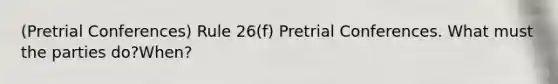 (Pretrial Conferences) Rule 26(f) Pretrial Conferences. What must the parties do?When?