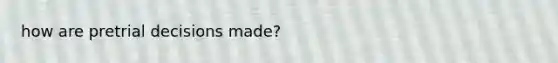 how are pretrial decisions made?