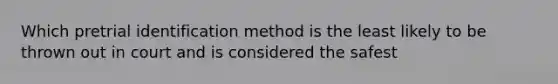 Which pretrial identification method is the least likely to be thrown out in court and is considered the safest