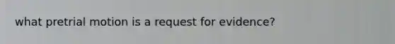 what pretrial motion is a request for evidence?