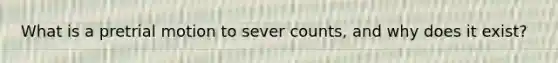 What is a pretrial motion to sever counts, and why does it exist?