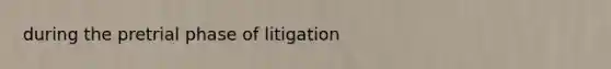 during the pretrial phase of litigation