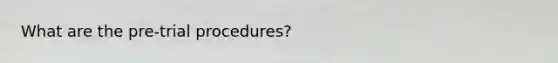 What are the pre-trial procedures?