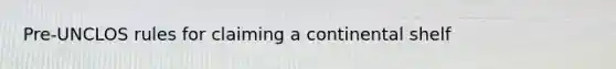 Pre-UNCLOS rules for claiming a continental shelf