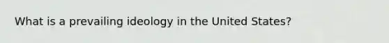 What is a prevailing ideology in the United States?