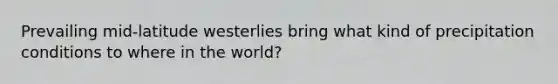 Prevailing mid-latitude westerlies bring what kind of precipitation conditions to where in the world?