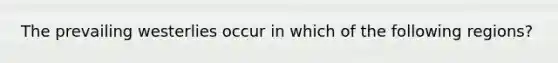 The prevailing westerlies occur in which of the following regions?