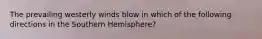 The prevailing westerly winds blow in which of the following directions in the Southern Hemisphere?