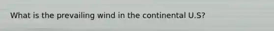 What is the prevailing wind in the continental U.S?