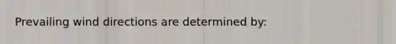 Prevailing wind directions are determined by: