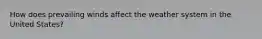 How does prevailing winds affect the weather system in the United States?