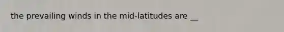 the prevailing winds in the mid-latitudes are __