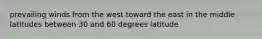 prevailing winds from the west toward the east in the middle latitudes between 30 and 60 degrees latitude