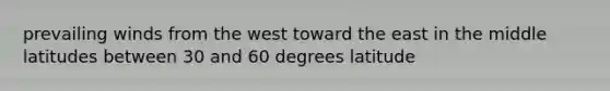 prevailing winds from the west toward the east in the middle latitudes between 30 and 60 degrees latitude