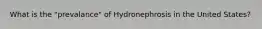 What is the "prevalance" of Hydronephrosis in the United States?