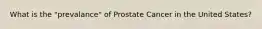 What is the "prevalance" of Prostate Cancer in the United States?