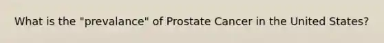 What is the "prevalance" of Prostate Cancer in the United States?