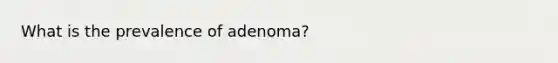 What is the prevalence of adenoma?