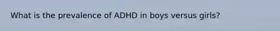 What is the prevalence of ADHD in boys versus girls?