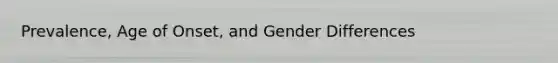 Prevalence, Age of Onset, and Gender Differences