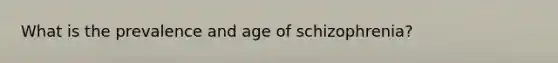 What is the prevalence and age of schizophrenia?