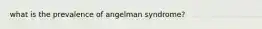 what is the prevalence of angelman syndrome?