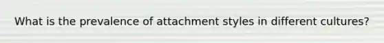 What is the prevalence of attachment styles in different cultures?