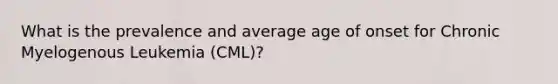 What is the prevalence and average age of onset for Chronic Myelogenous Leukemia (CML)?